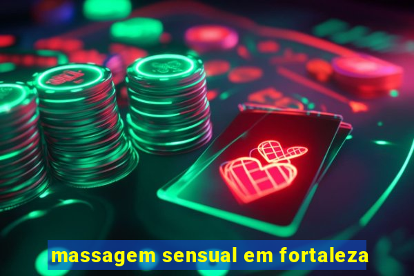 massagem sensual em fortaleza